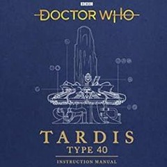 VIEW EPUB KINDLE PDF EBOOK Doctor Who: TARDIS Type 40 Instruction Manual by Richard A