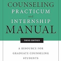 The Counseling Practicum and Internship Manual: A Resource for Graduate Counseling Students BY: