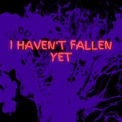 I haven't fallen yet