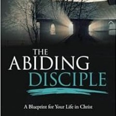 [VIEW] [PDF EBOOK EPUB KINDLE] The Abiding Disciple: A Blueprint for Your Life in Christ by Nate Swe