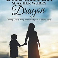 [View] KINDLE 📝 Helping Your Daughter Slay Her 'Worry Dragon': Raising a Brave, Stro
