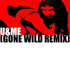 U&ME (I LOVE S3X) (GONE WILD REMIX)