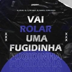 MTG - VAI ROLAR UMA FUGIDINHA - DJ's DANIEL FERNANDES, SCAR & TJ DO MDP