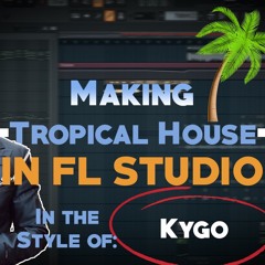 Making Tropical House in FL Studio (Kygo Style) FREE FLP