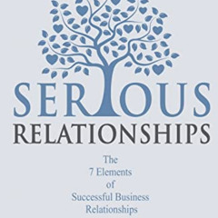 [DOWNLOAD] EPUB 📙 Serious Relationships: The 7 Elements of Successful Business Relat