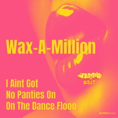 WAX-A-MILLION - AINT GOT NO PANTIES ON (WAMMO EDIT)
