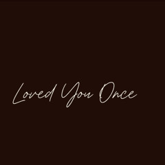 Loved You Once>3