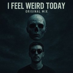 I Feel Weird Today - (Original Mix)