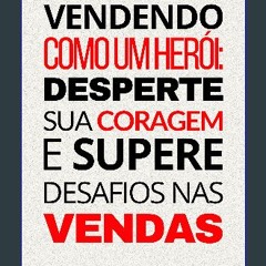 PDF 🌟 Vendendo como um herói: desperte sua coragem e supere desafios nas vendas (Portuguese Editio