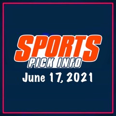 Sports Pick Info Podcast Thursday June 17, 2021