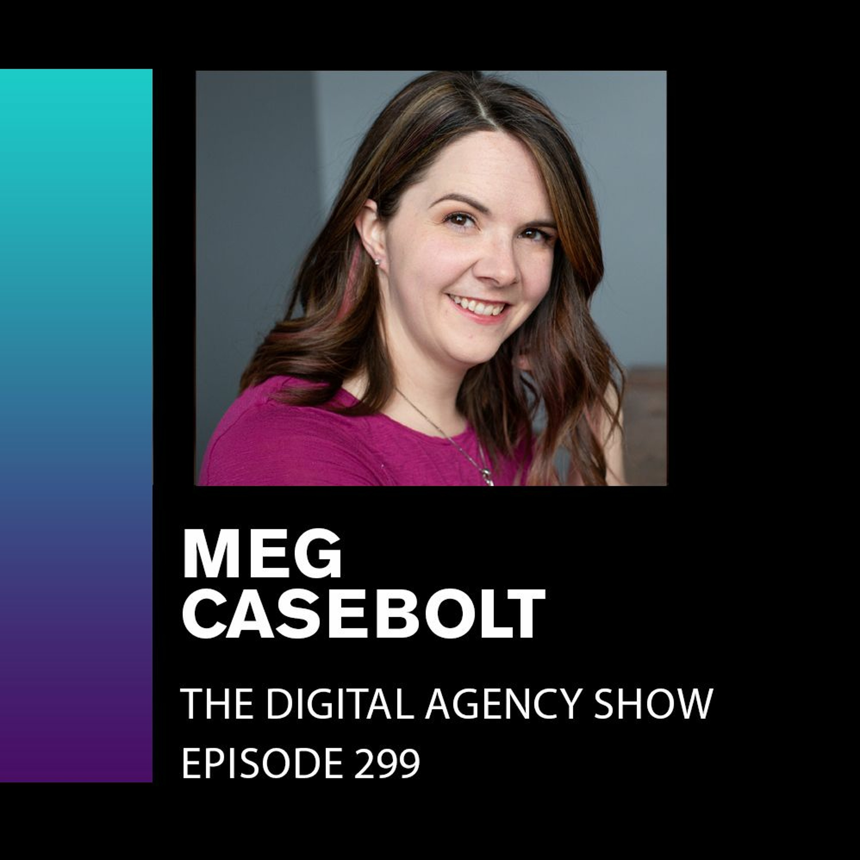 E299: Transitioning from Freelance Work to a Happy, Women-Powered Agency - With Meg Casebolt
