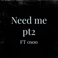 Need me pt2 Ft 0soo