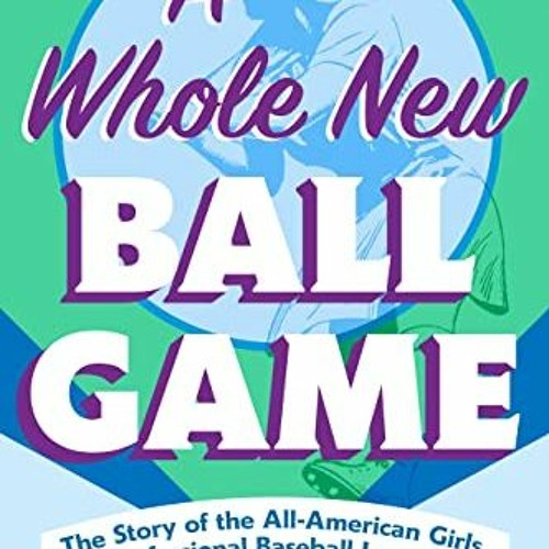 Read pdf A Whole New Ball Game: The Story of the All-American Girls Professional Baseball League by