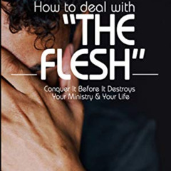 ACCESS PDF 📤 How To Deal With "The Flesh": Conquer It Before It Destroys Your Minist