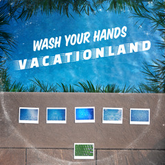 VACATIONLAND #32 Wash Your Hands