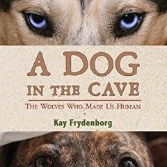 [GET] PDF EBOOK EPUB KINDLE A Dog In The Cave: The Wolves Who Made Us Human by  Kay F