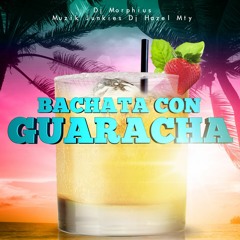 Bachata Con Guaracha - Dj Morphius vs Muzik Junkies & Dj Hazel Mty