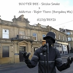 Booter Bee - Shisha Smoke X Addictive - Right There [Burgaboy Remix] (H2DG Refix)