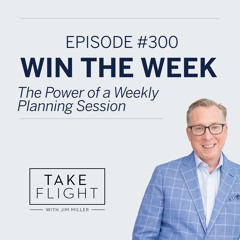 ✈️ Take Flight Weekly,  Episode #300: Win the Week: The Power of a Weekly Planning Session