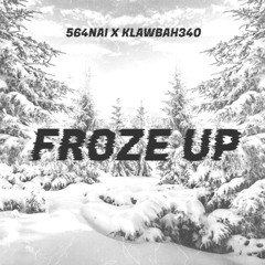 Froze Up - 564NAI x Klawbah340