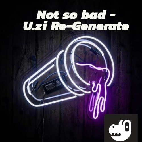 Not So Bad(uzi Re - Generate)[FREE DOWNLOAD]