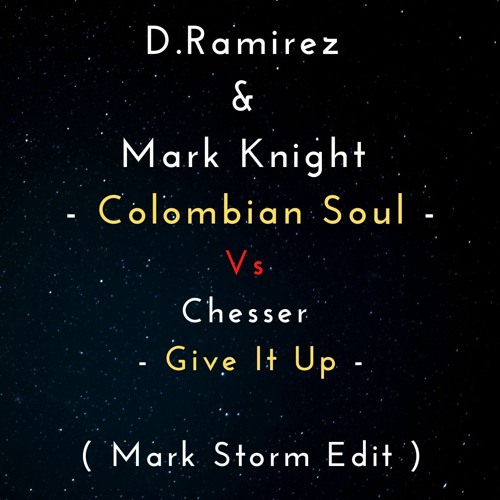 D.Ramirez & Mark Knight - Colombian Soul Vs Chesser - Give It Up ( Mark Storm Edit )