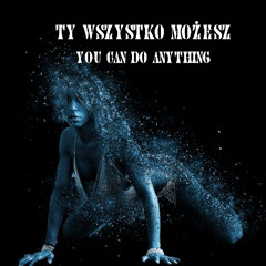 TY WSZYSTKO MOŻESZ- YOU CAN DO EVERYTHING