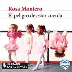 Access EBOOK 📙 El peligro de estar cuerda by  Rosa Montero,Rosa Montero,Planeta Audi