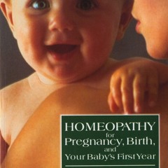 PDF_⚡ Homeopathy for Pregnancy, Birth, and Your Baby's First Year