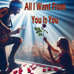 All I Want From You Is You