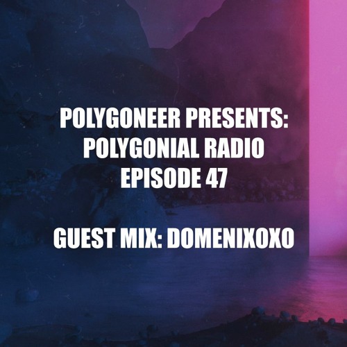 Polygoneer Presents: Polygonial Radio | Episode 47 | Guest Mix: Domenixoxo