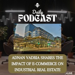 Adnan Vadria Shares The Impact Of E - Commerce On Industrial Real Estate