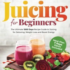 %* Juicing for Beginners, The Ultimate 1000 Days Recipe Guide to Juicing for Detoxing, Weight L