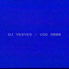 DJ Yesyes - Vog 5000