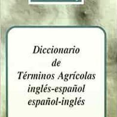 Read ❤️ PDF Dictionary of Agricultural Terms, Spanish to English and English to Spanish: Diccion