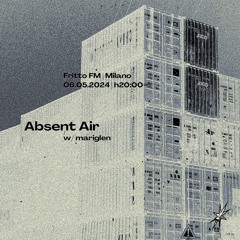 Absent Air with Mariglen 06.05.24