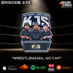 KJS | Episode 239 - "Wrestlemania, No Cap"
