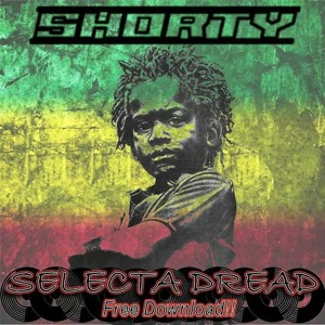 SHORTY - SELECTA DREAD (FREE DOWNLOAD)