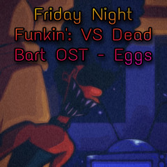 Friday Night Funkin’: VS Dead Bart OST - Eggs