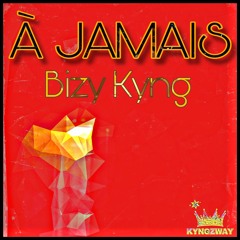 A JAMAIS - Bizy Kyng