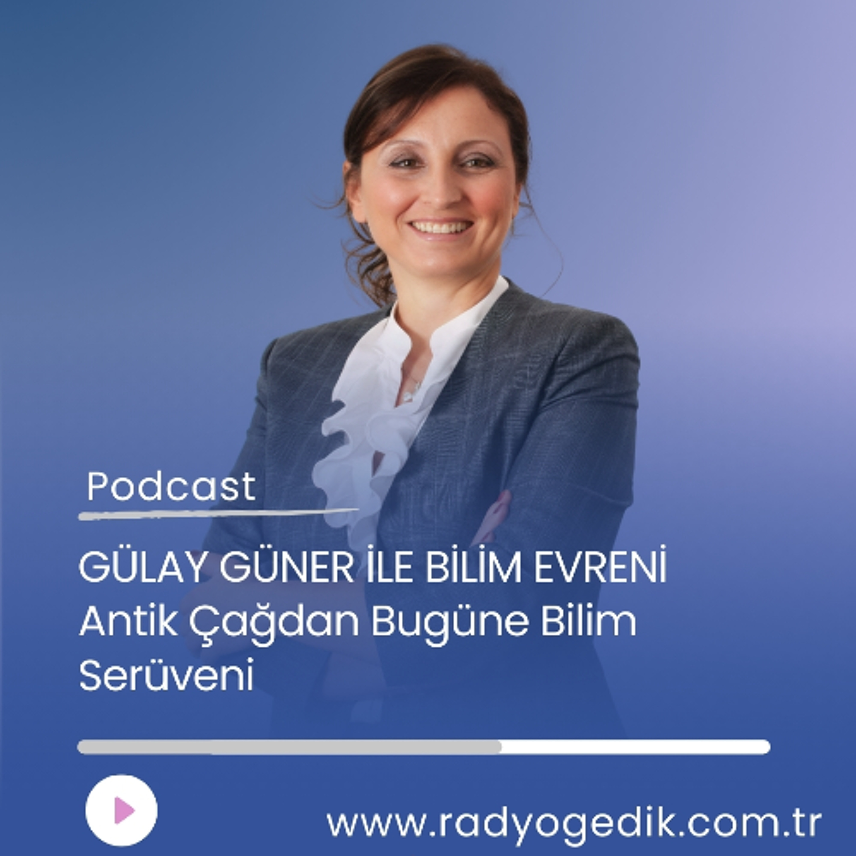 GÜLAY GÜNER İLE BİLİM EVRENİ-Antik Çağdan Bugüne Bilim Serüveni episode artwork
