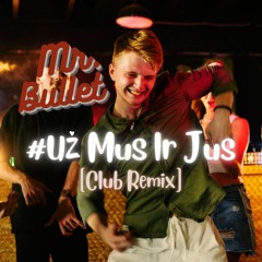 Mr.Bullet - Uz Mus Ir Jus (Club Remix)