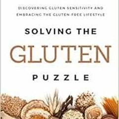 VIEW [KINDLE PDF EBOOK EPUB] Solving the Gluten Puzzle: Discovering Gluten Sensitivity and Embracing