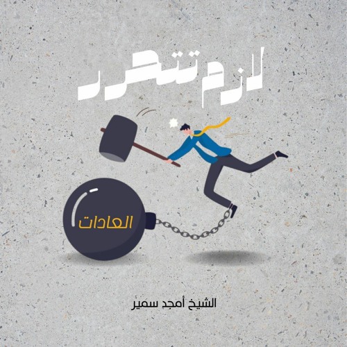 ٤- العادة - لازم تتحرر - الشيخ أمجد سمير