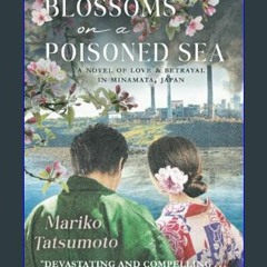 Ebook PDF  ⚡ Blossoms On A Poisoned Sea: A Novel of Love & Betrayal in Minamata, Japan     Paperba