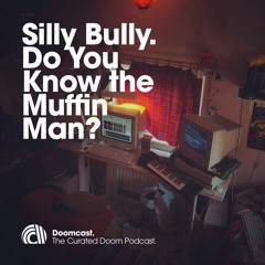 Doomcast 067 - Silly Bully - Do You Know the Muffin Man?