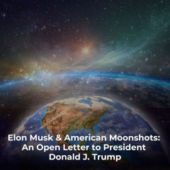 Elon Musk & American Moonshots: An Open Letter to President Donald J. Trump