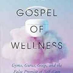 Get KINDLE PDF EBOOK EPUB The Gospel of Wellness: Gyms, Gurus, Goop, and the False Pr