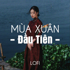 Mùa Xuân Đầu Tiên (Lofi)