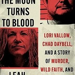 View PDF 📙 When the Moon Turns to Blood: Lori Vallow, Chad Daybell, and a Story of M